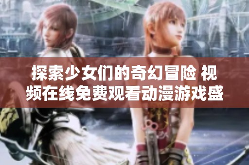 探索少女們的奇幻冒險 視頻在線免費觀看動漫游戲盛宴