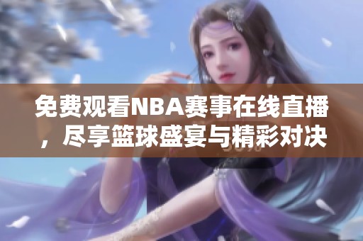 免費(fèi)觀看NBA賽事在線直播，盡享籃球盛宴與精彩對(duì)決