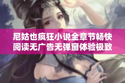 尼姑也瘋狂小說(shuō)全章節(jié)暢快閱讀無(wú)廣告無(wú)彈窗體驗(yàn)極致好書(shū)