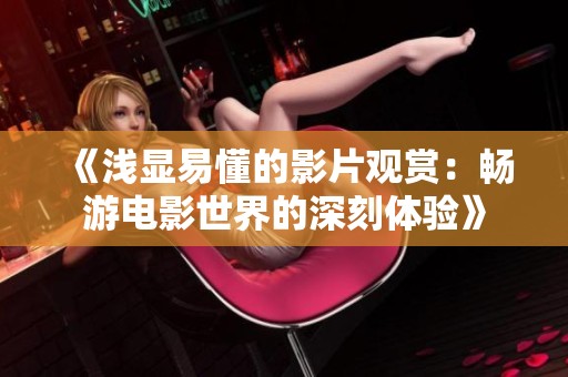 《淺顯易懂的影片觀賞：暢游電影世界的深刻體驗》