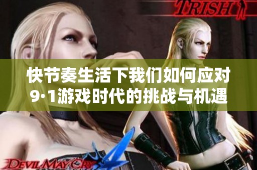 快節(jié)奏生活下我們?nèi)绾螒?yīng)對(duì)9·1游戲時(shí)代的挑戰(zhàn)與機(jī)遇