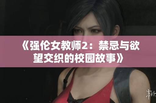 《強(qiáng)倫女教師2：禁忌與欲望交織的校園故事》