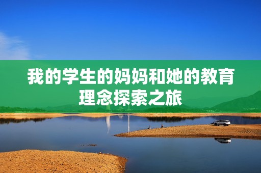 我的學(xué)生的媽媽和她的教育理念探索之旅