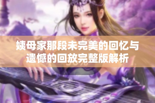 姨母家那段未完美的回憶與遺憾的回放完整版解析