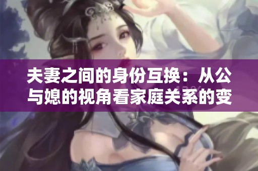 夫妻之間的身份互換：從公與媳的視角看家庭關(guān)系的變化