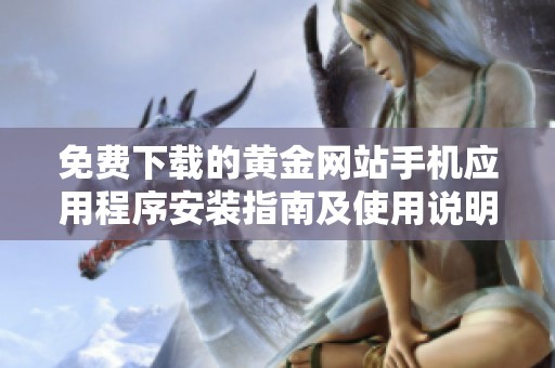 免費(fèi)下載的黃金網(wǎng)站手機(jī)應(yīng)用程序安裝指南及使用說明