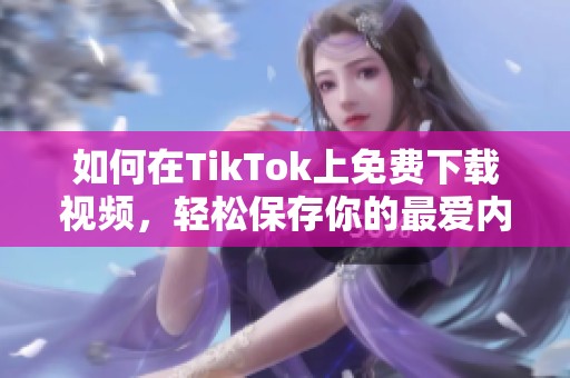 如何在TikTok上免費(fèi)下載視頻，輕松保存你的最愛內(nèi)容