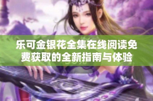 樂可金銀花全集在線閱讀免費獲取的全新指南與體驗