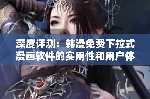 深度評(píng)測(cè)：韓漫免費(fèi)下拉式漫畫(huà)軟件的實(shí)用性和用戶(hù)體驗(yàn)分析
