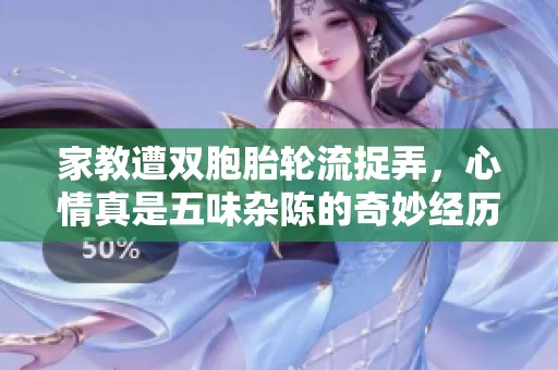 家教遭雙胞胎輪流捉弄，心情真是五味雜陳的奇妙經(jīng)歷