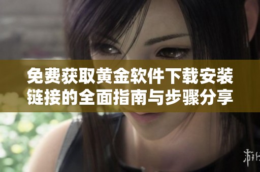 免費獲取黃金軟件下載安裝鏈接的全面指南與步驟分享