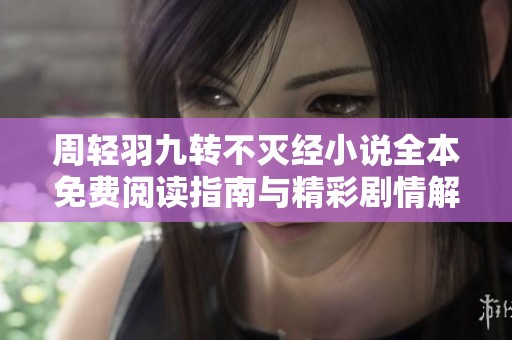 周輕羽九轉不滅經小說全本免費閱讀指南與精彩劇情解析