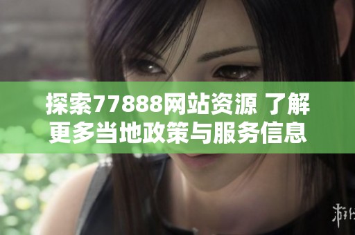探索77888網(wǎng)站資源 了解更多當?shù)卣吲c服務信息