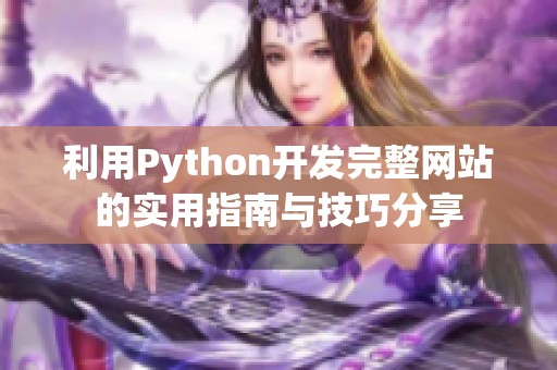 利用Python開(kāi)發(fā)完整網(wǎng)站的實(shí)用指南與技巧分享