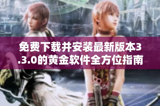 免費下載并安裝最新版本3.3.0的黃金軟件全方位指南