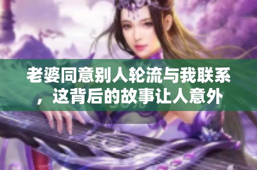 老婆同意別人輪流與我聯(lián)系，這背后的故事讓人意外