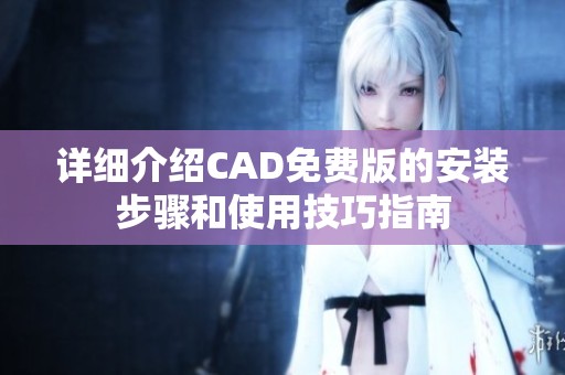 詳細(xì)介紹CAD免費(fèi)版的安裝步驟和使用技巧指南
