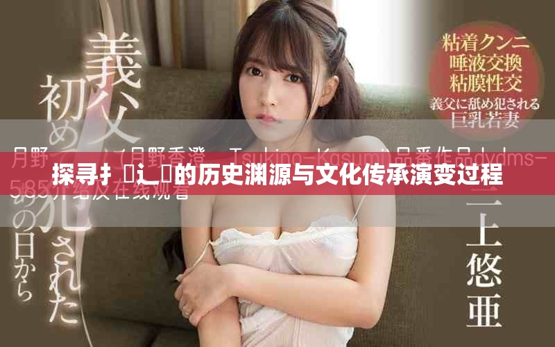 探尋扌喿辶畐的歷史淵源與文化傳承演變過程