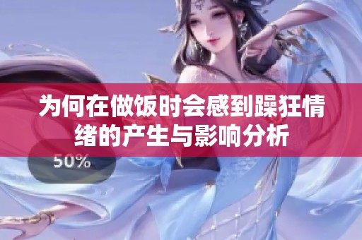 為何在做飯時會感到躁狂情緒的產(chǎn)生與影響分析