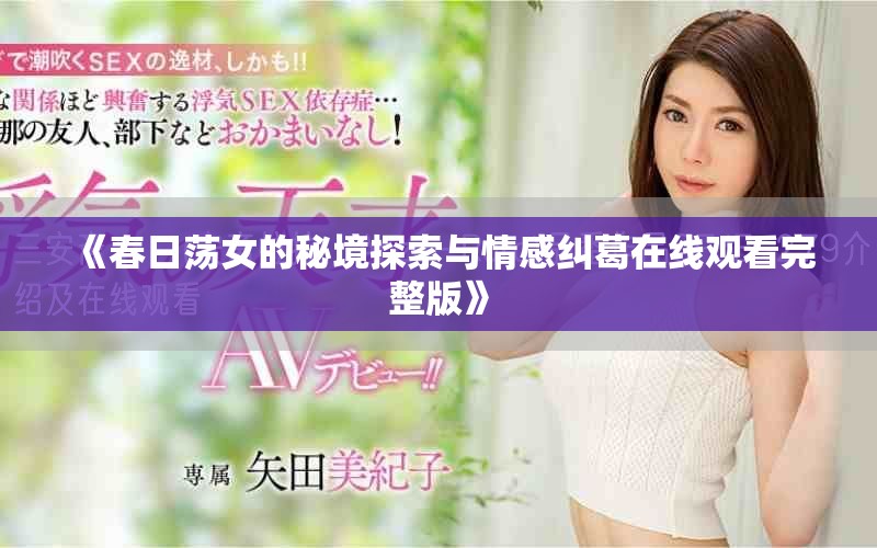 《春日蕩女的秘境探索與情感糾葛在線(xiàn)觀(guān)看完整版》