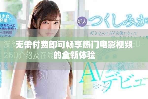 無需付費(fèi)即可暢享熱門電影視頻的全新體驗(yàn)
