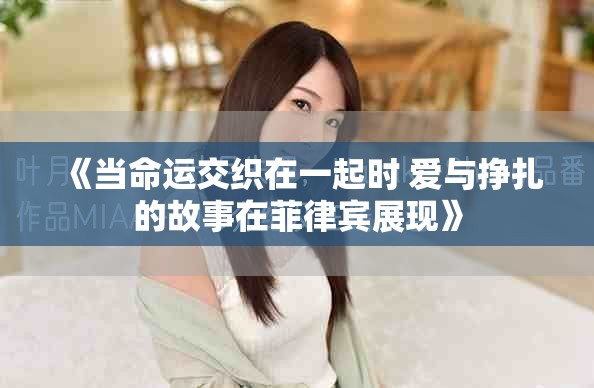 《當(dāng)命運(yùn)交織在一起時(shí) 愛(ài)與掙扎的故事在菲律賓展現(xiàn)》