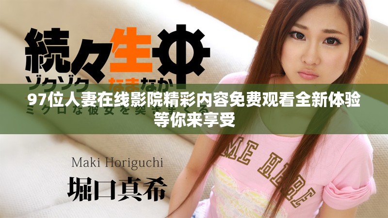 97位人妻在線影院精彩內(nèi)容免費觀看全新體驗等你來享受
