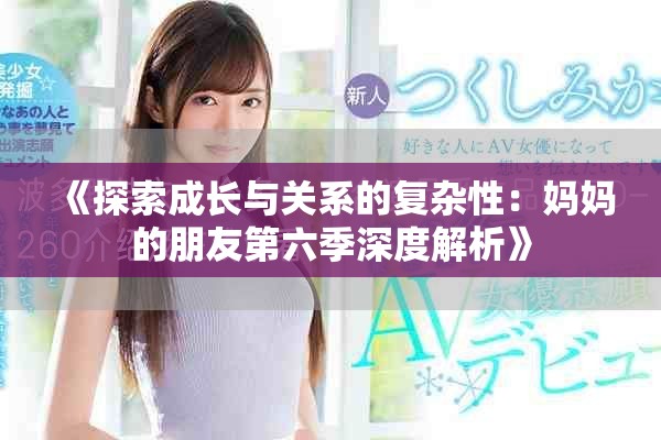 《探索成長與關(guān)系的復(fù)雜性：媽媽的朋友第六季深度解析》