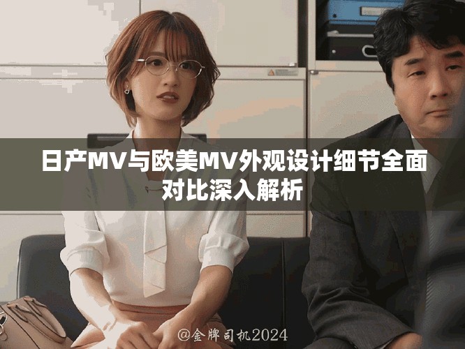 日產(chǎn)MV與歐美MV外觀(guān)設(shè)計(jì)細(xì)節(jié)全面對(duì)比深入解析