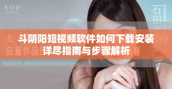 斗陰陽短視頻軟件如何下載安裝詳盡指南與步驟解析