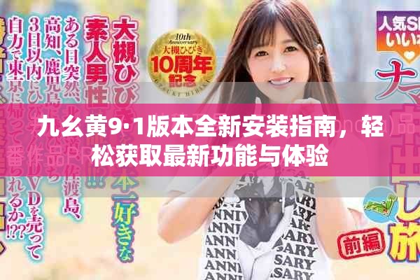 九幺黃9·1版本全新安裝指南，輕松獲取最新功能與體驗