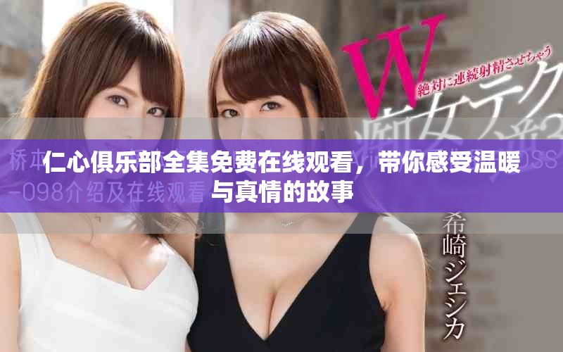 仁心俱樂部全集免費在線觀看，帶你感受溫暖與真情的故事