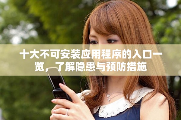 十大不可安裝應(yīng)用程序的入口一覽，了解隱患與預(yù)防措施