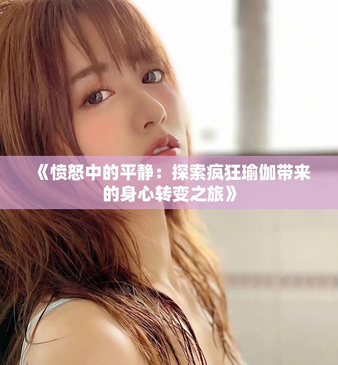 《憤怒中的平靜：探索瘋狂瑜伽帶來(lái)的身心轉(zhuǎn)變之旅》