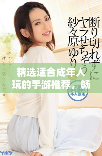 精選適合成年人玩的手游推薦，暢享刺激與樂趣的游戲世界