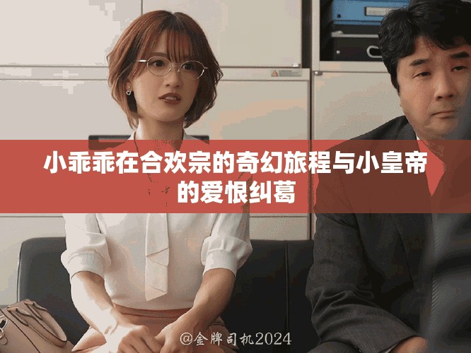 小乖乖在合歡宗的奇幻旅程與小皇帝的愛(ài)恨糾葛