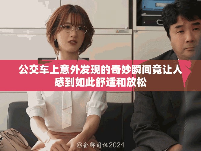 公交車上意外發(fā)現(xiàn)的奇妙瞬間竟讓人感到如此舒適和放松