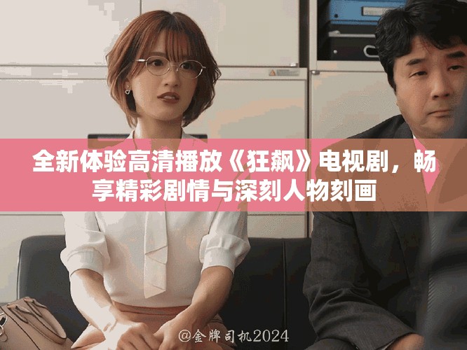 全新體驗高清播放《狂飆》電視劇，暢享精彩劇情與深刻人物刻畫