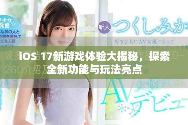 iOS 17新游戲體驗(yàn)大揭秘，探索全新功能與玩法亮點(diǎn)