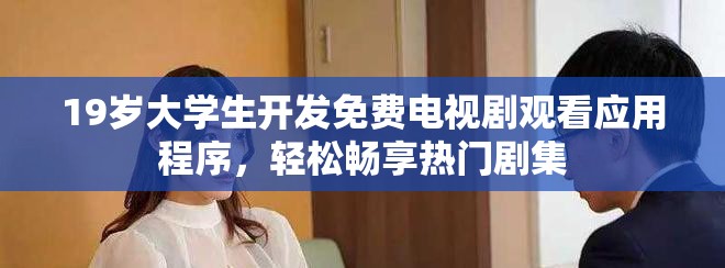 19歲大學生開發(fā)免費電視劇觀看應(yīng)用程序，輕松暢享熱門劇集