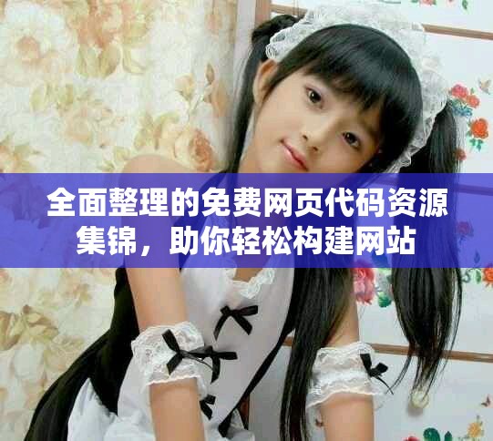 全面整理的免費網(wǎng)頁代碼資源集錦，助你輕松構(gòu)建網(wǎng)站