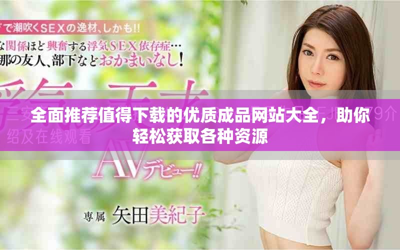 全面推薦值得下載的優(yōu)質(zhì)成品網(wǎng)站大全，助你輕松獲取各種資源