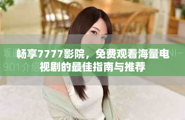 暢享7777影院，免費(fèi)觀看海量電視劇的最佳指南與推薦