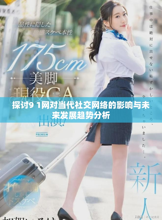 探討9 1網(wǎng)對(duì)當(dāng)代社交網(wǎng)絡(luò)的影響與未來發(fā)展趨勢(shì)分析