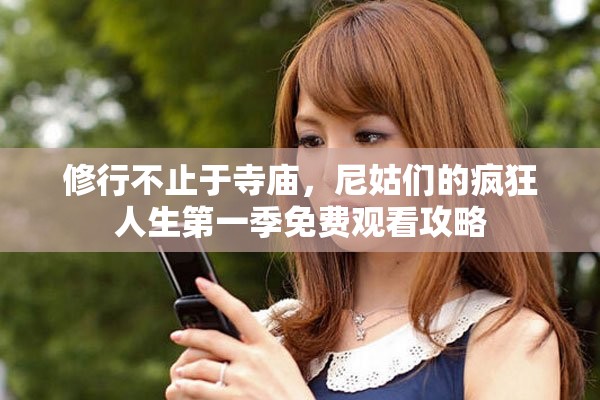修行不止于寺廟，尼姑們的瘋狂人生第一季免費觀看攻略