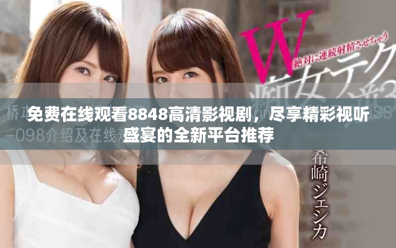 免費(fèi)在線觀看8848高清影視劇，盡享精彩視聽盛宴的全新平臺(tái)推薦