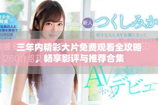 三年內(nèi)精彩大片免費觀看全攻略，暢享影評與推薦合集