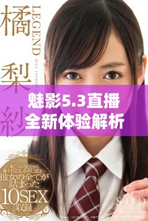 魅影5.3直播全新體驗(yàn)解析與功能亮點(diǎn)介紹