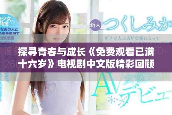 探尋青春與成長(zhǎng)《免費(fèi)觀看已滿十六歲》電視劇中文版精彩回顧
