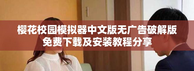 櫻花校園模擬器中文版無廣告破解版免費(fèi)下載及安裝教程分享